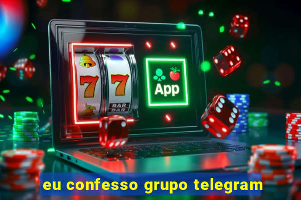 eu confesso grupo telegram